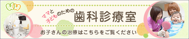 ママと子供のための歯科診療室